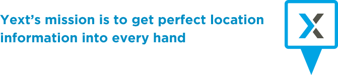 Yext's mission is to get perfect location information into every hand
