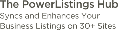The PowerListings Hub. Syncs and Enhances Your Business Listings on 30+ Sites.